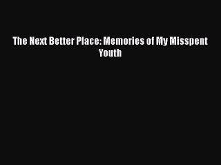 Read Books The Next Better Place: Memories of My Misspent Youth Ebook PDF