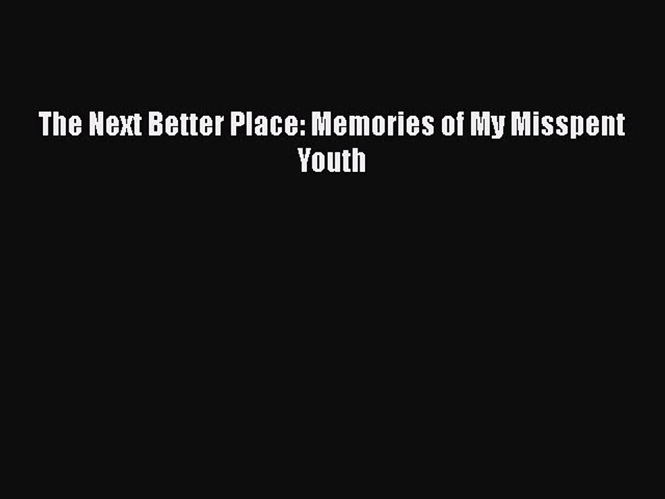Read Books The Next Better Place: Memories of My Misspent Youth Ebook PDF