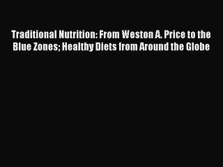 Read Books Traditional Nutrition: From Weston A. Price to the Blue Zones Healthy Diets from