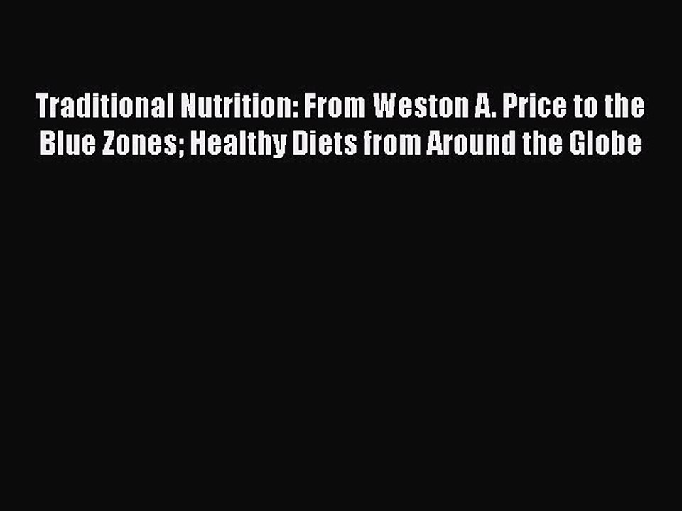Read Books Traditional Nutrition: From Weston A. Price to the Blue Zones Healthy Diets from