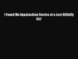 Download Books I Found Me Appalachian Stories of a Lost Hillbilly Girl PDF Online