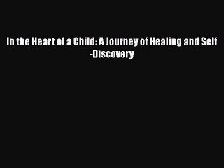 Read Books In the Heart of a Child: A Journey of Healing and Self-Discovery E-Book Free