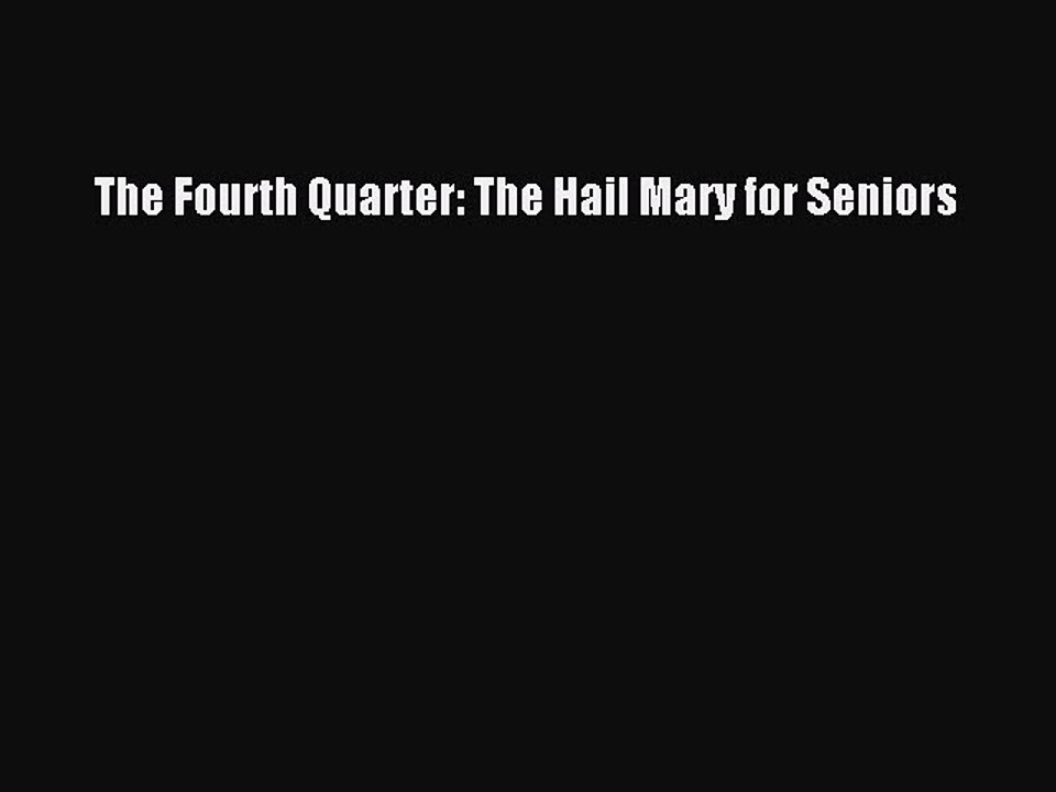 Download Books The Fourth Quarter: The Hail Mary for Seniors ebook textbooks