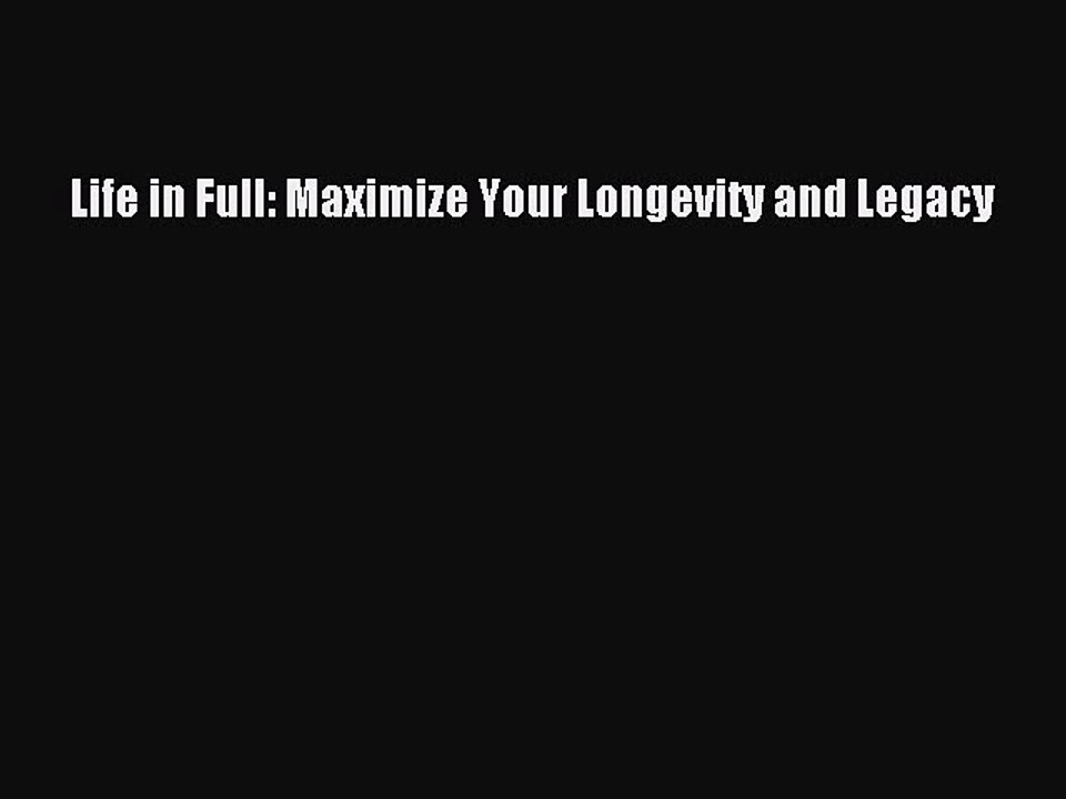 Read Books Life in Full: Maximize Your Longevity and Legacy E-Book Free