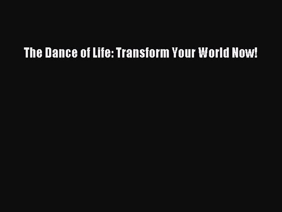 Read Books The Dance of Life: Transform Your World Now! E-Book Download