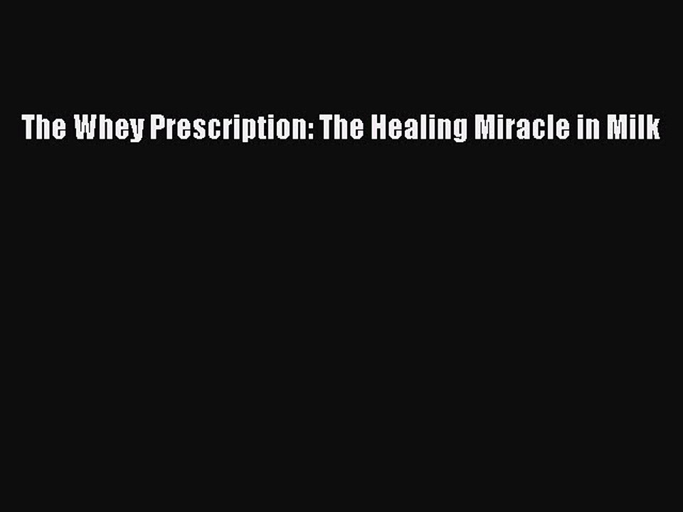 Read Books The Whey Prescription: The Healing Miracle in Milk PDF Online