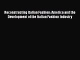 Read Reconstructing Italian Fashion: America and the Development of the Italian Fashion Industry