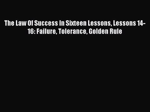 Read Books The Law Of Success In Sixteen Lessons Lessons 14-16: Failure Tolerance Golden Rule