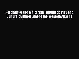 Read Portraits of 'the Whiteman': Linguistic Play and Cultural Symbols among the Western Apache