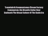 Read Traumfabrik Kommunismus/Dream Factory Communism: Die Visuelle Kultur Deer Stalinzeit/The