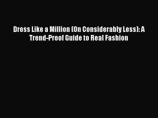 Read Dress Like a Million (On Considerably Less): A Trend-Proof Guide to Real Fashion Ebook