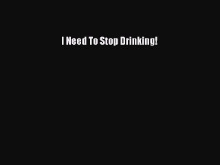 Read Books I Need To Stop Drinking! ebook textbooks