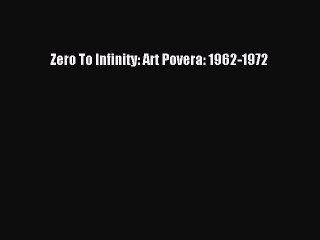 Read Zero To Infinity: Art Povera: 1962-1972 Ebook Free