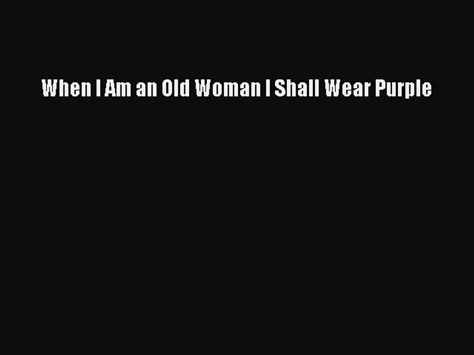 Read Books When I Am an Old Woman I Shall Wear Purple E-Book Free