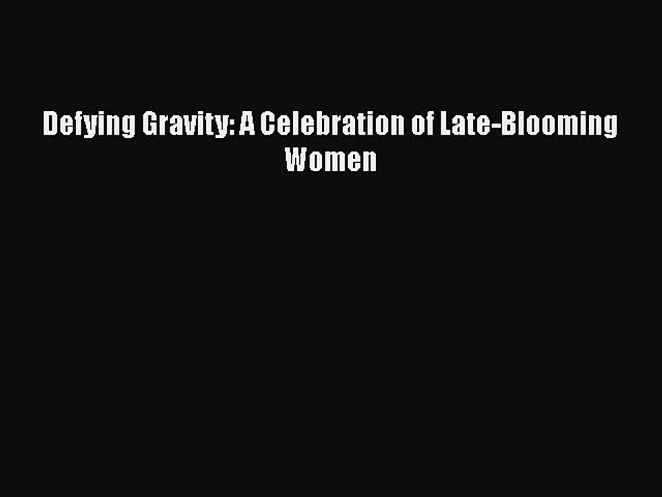 Read Books Defying Gravity: A Celebration of Late-Blooming Women PDF Online