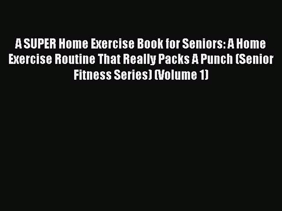 Read Books A SUPER Home Exercise Book for Seniors: A Home Exercise Routine That Really Packs