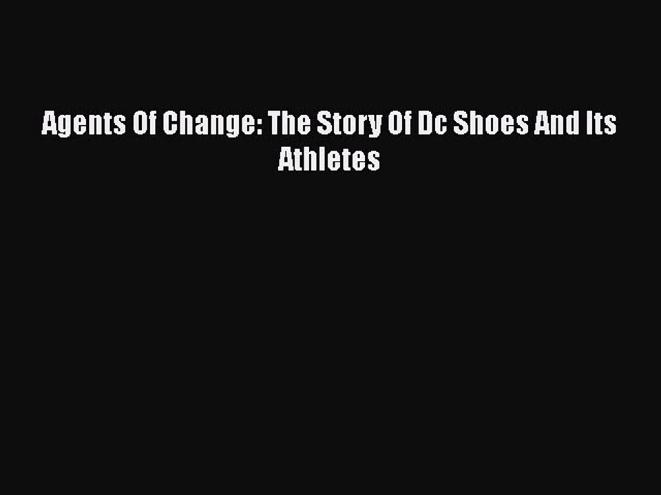 Read Agents Of Change: The Story Of Dc Shoes And Its Athletes Ebook Online