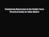 Read Books Conquering Depression in the Golden Years (Practical Guide for Older Adults) ebook