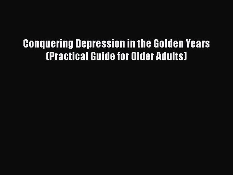 Read Books Conquering Depression in the Golden Years (Practical Guide for Older Adults) ebook