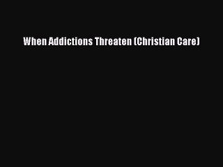 Read Books When Addictions Threaten (Christian Care) ebook textbooks