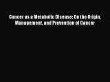 Download Cancer as a Metabolic Disease: On the Origin Management and Prevention of Cancer Ebook