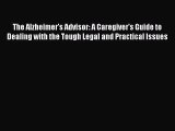 Read Books The Alzheimer's Advisor: A Caregiver's Guide to Dealing with the Tough Legal and