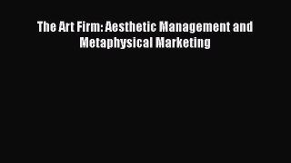 Read The Art Firm: Aesthetic Management and Metaphysical Marketing Ebook Free