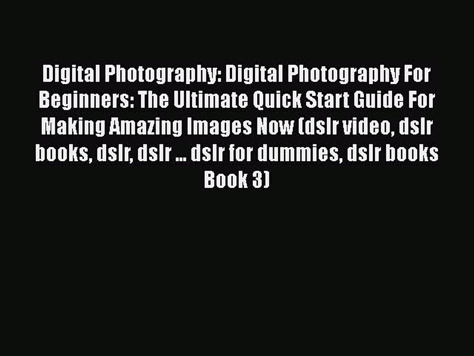 Read Digital Photography: Digital Photography For Beginners: The Ultimate Quick Start Guide