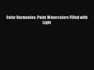 Read Color Harmonies: Paint Watercolors Filled with Light Ebook Free