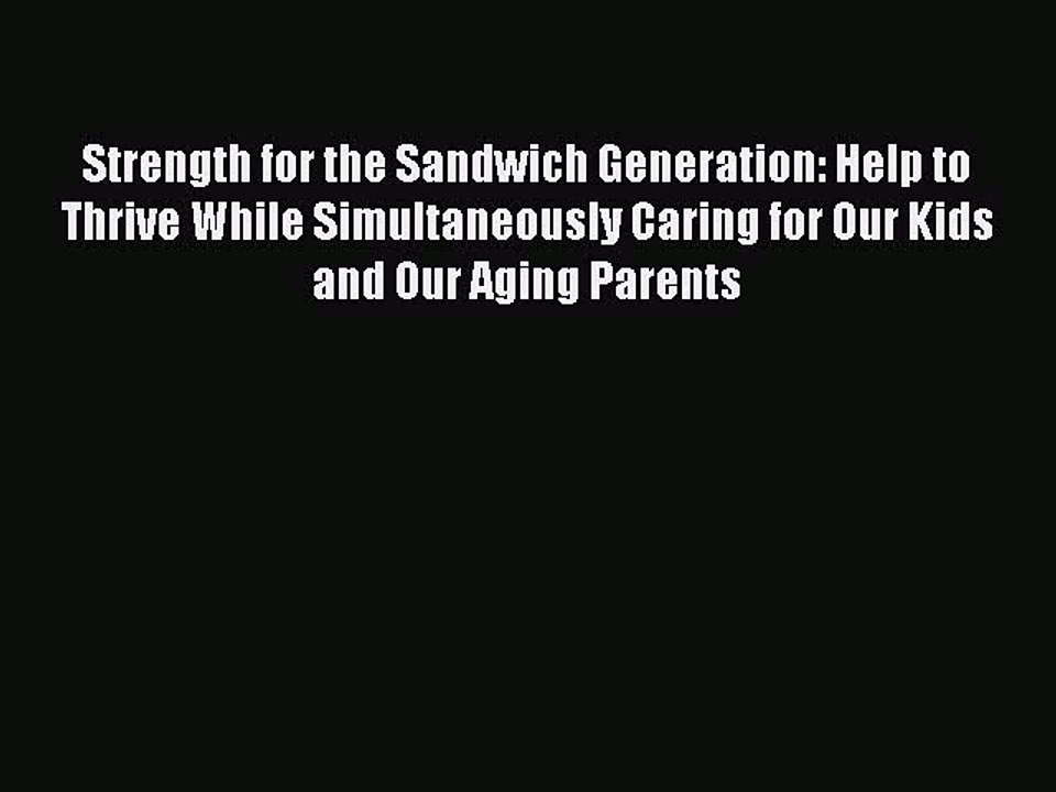 Read Books Strength for the Sandwich Generation: Help to Thrive While Simultaneously Caring