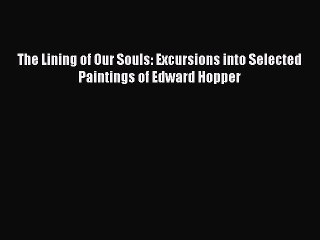 Read The Lining of Our Souls: Excursions into Selected Paintings of Edward Hopper Ebook Free