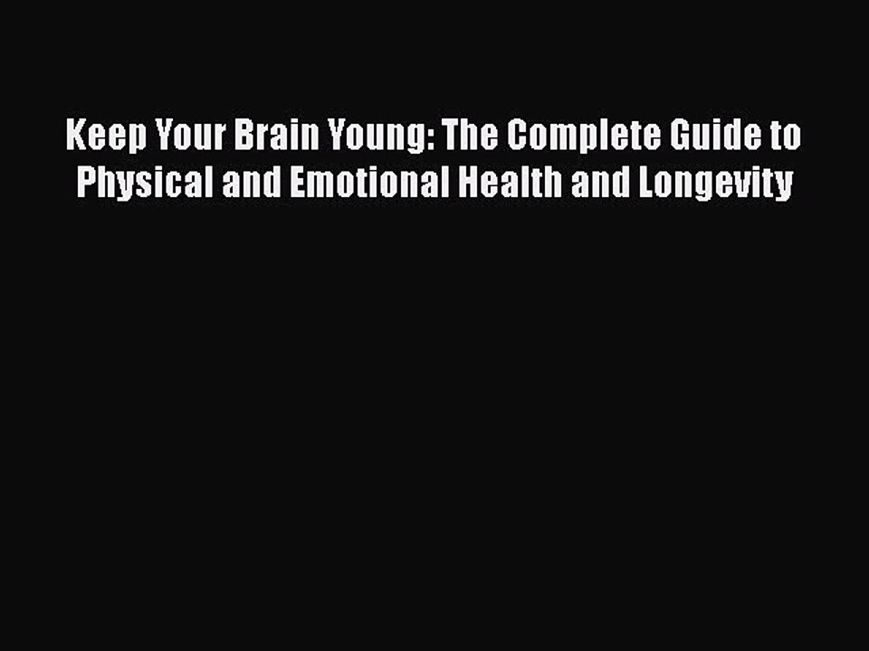 Read Books Keep Your Brain Young: The Complete Guide to Physical and Emotional Health and Longevity