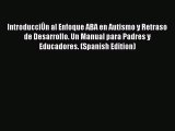 Read Books IntroducciÃ›n al Enfoque ABA en Autismo y Retraso de Desarrollo. Un Manual para Padres