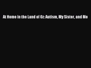 Read Books At Home in the Land of Oz: Autism My Sister and Me E-Book Free