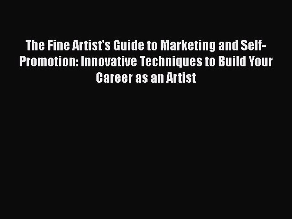 Download The Fine Artist's Guide to Marketing and Self-Promotion: Innovative Techniques to