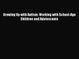 Read Books Growing Up with Autism: Working with School-Age Children and Adolescents E-Book