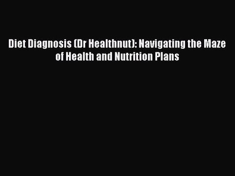 Read Books Diet Diagnosis (Dr Healthnut): Navigating the Maze of Health and Nutrition Plans