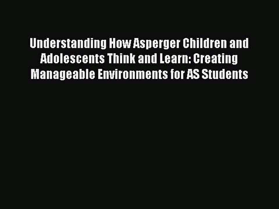 Read Books Understanding How Asperger Children and Adolescents Think and Learn: Creating Manageable