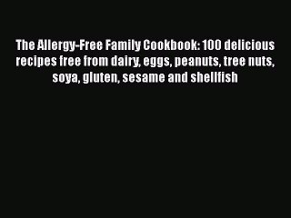 Read Books The Allergy-Free Family Cookbook: 100 delicious recipes free from dairy eggs peanuts