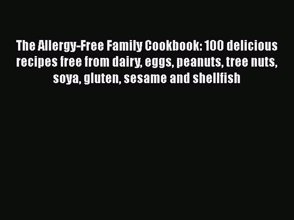 Read Books The Allergy-Free Family Cookbook: 100 delicious recipes free from dairy eggs peanuts