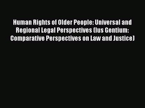 Read Books Human Rights of Older People: Universal and Regional Legal Perspectives (Ius Gentium: