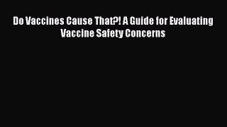Read Books Do Vaccines Cause That?! A Guide for Evaluating Vaccine Safety Concerns ebook textbooks
