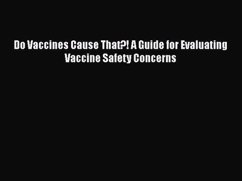 Read Books Do Vaccines Cause That?! A Guide for Evaluating Vaccine Safety Concerns ebook textbooks