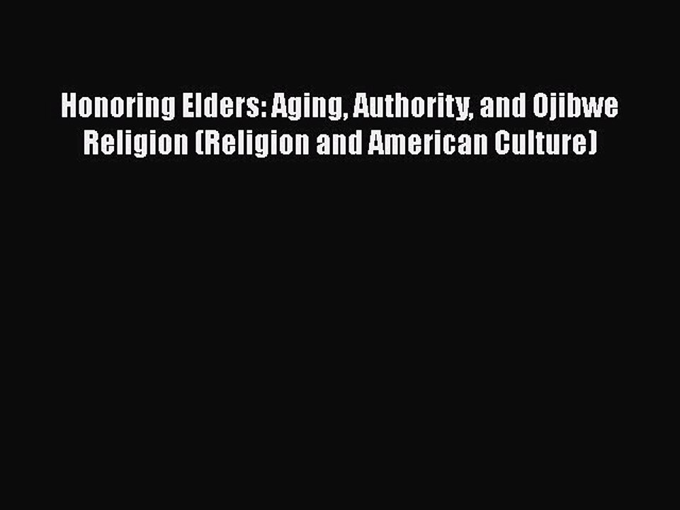 Read Books Honoring Elders: Aging Authority and Ojibwe Religion (Religion and American Culture)