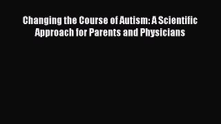 Read Books Changing the Course of Autism: A Scientific Approach for Parents and Physicians