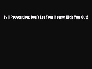 Read Books Fall Prevention: Don't Let Your House Kick You Out! E-Book Free