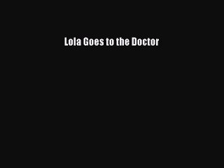 Read Books Lola Goes to the Doctor ebook textbooks