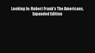 Read Looking In: Robert Frank's The Americans Expanded Edition Ebook Free