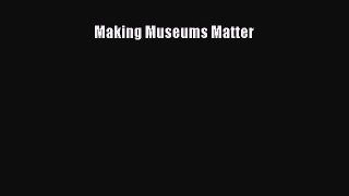 Read Making Museums Matter PDF Free