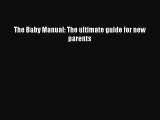 Read Books The Baby Manual: The ultimate guide for new parents E-Book Free